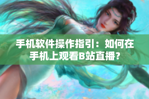 手机软件操作指引：如何在手机上观看B站直播？