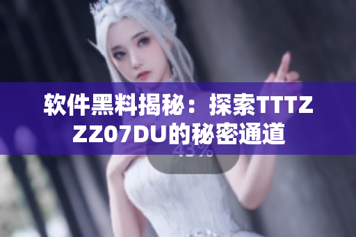 软件黑料揭秘：探索TTTZZZ07DU的秘密通道