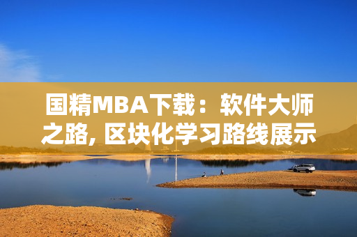 国精MBA下载：软件大师之路, 区块化学习路线展示