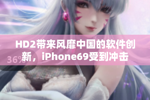 HD2带来风靡中国的软件创新，iPhone69受到冲击