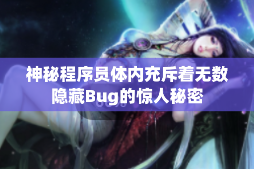 神秘程序员体内充斥着无数隐藏Bug的惊人秘密