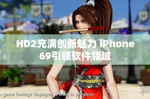 HD2充满创新魅力 iPhone69引领软件领域