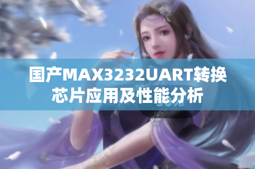 国产MAX3232UART转换芯片应用及性能分析