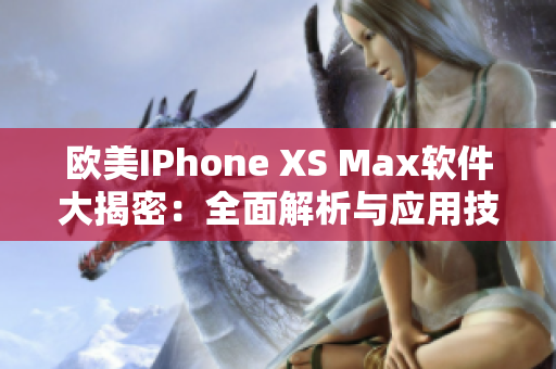 欧美IPhone XS Max软件大揭密：全面解析与应用技巧