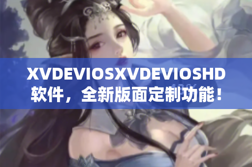 XVDEVIOSXVDEVIOSHD软件，全新版面定制功能！