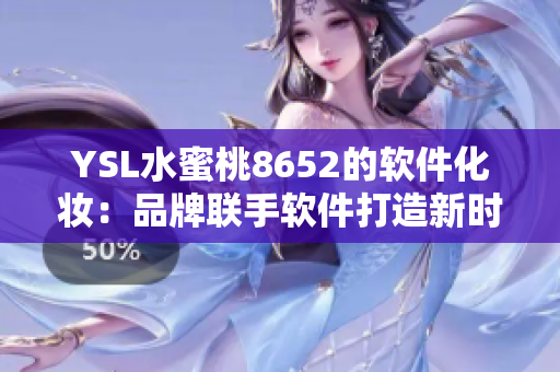 YSL水蜜桃8652的软件化妆：品牌联手软件打造新时尚