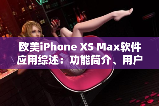 欧美iPhone XS Max软件应用综述：功能简介、用户体验与实用性