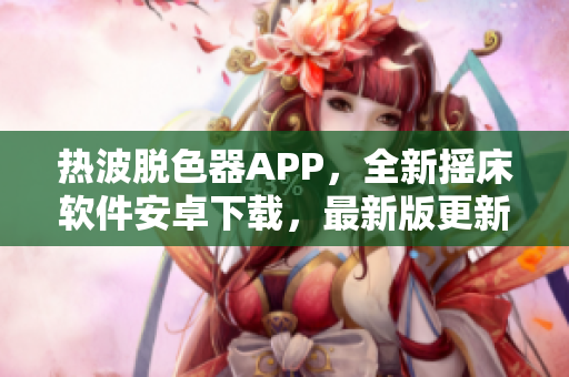 热波脱色器APP，全新摇床软件安卓下载，最新版更新速度快