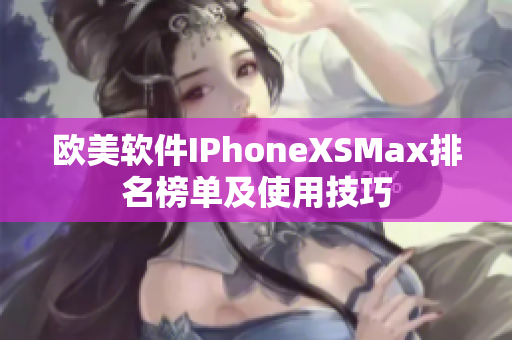 欧美软件IPhoneXSMax排名榜单及使用技巧