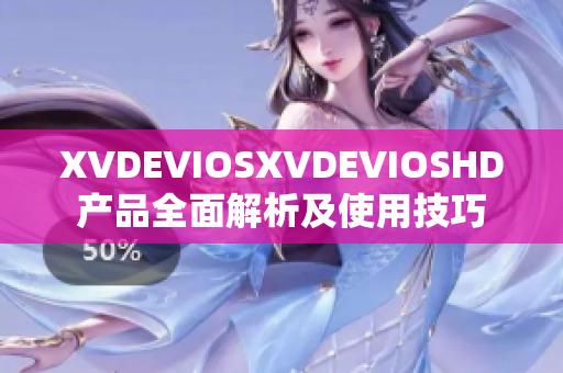 XVDEVIOSXVDEVIOSHD产品全面解析及使用技巧