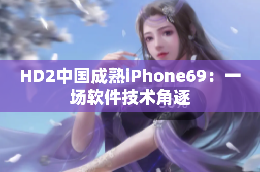 HD2中国成熟iPhone69：一场软件技术角逐