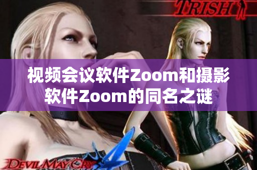 视频会议软件Zoom和摄影软件Zoom的同名之谜