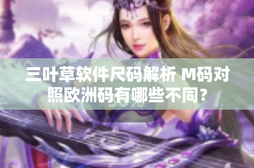 三叶草软件尺码解析 M码对照欧洲码有哪些不同？