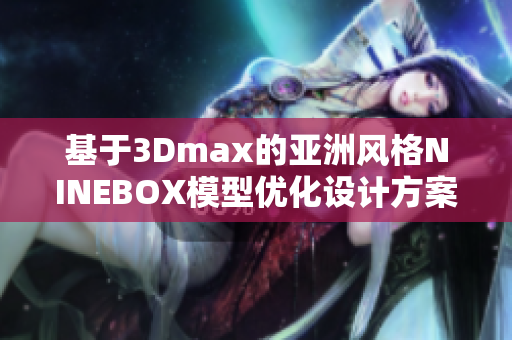 基于3Dmax的亚洲风格NINEBOX模型优化设计方案详解