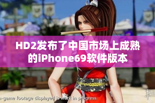 HD2发布了中国市场上成熟的iPhone69软件版本