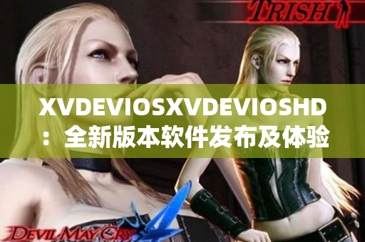 XVDEVIOSXVDEVIOSHD：全新版本软件发布及体验分享