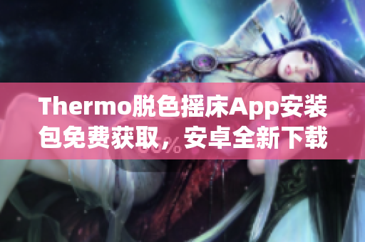 Thermo脱色摇床App安装包免费获取，安卓全新下载版等你来试！