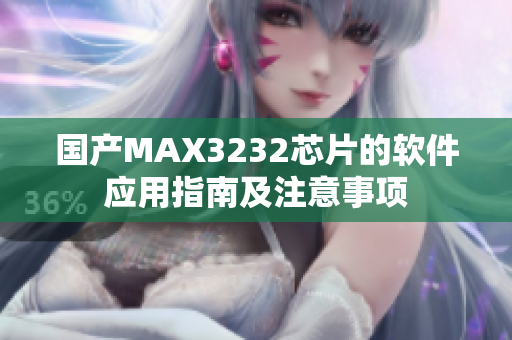 国产MAX3232芯片的软件应用指南及注意事项