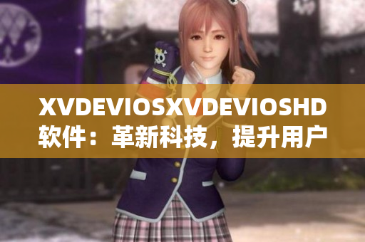 XVDEVIOSXVDEVIOSHD软件：革新科技，提升用户体验