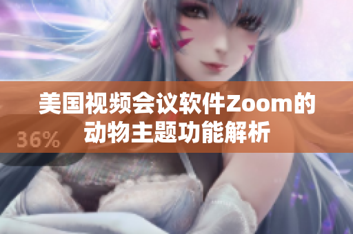 美国视频会议软件Zoom的动物主题功能解析