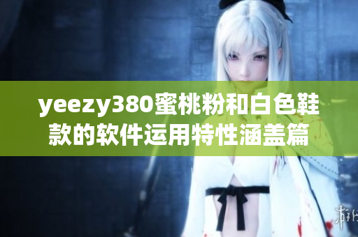 yeezy380蜜桃粉和白色鞋款的软件运用特性涵盖篇