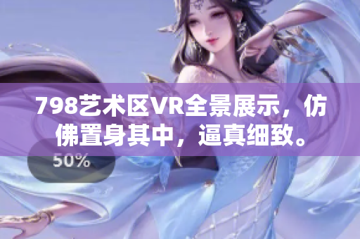 798艺术区VR全景展示，仿佛置身其中，逼真细致。