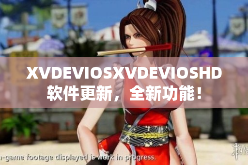 XVDEVIOSXVDEVIOSHD软件更新，全新功能！