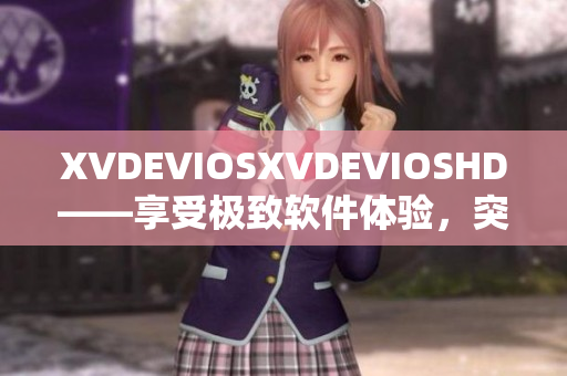 XVDEVIOSXVDEVIOSHD——享受极致软件体验，突破视听盛宴