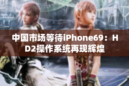 中国市场等待iPhone69：HD2操作系统再现辉煌