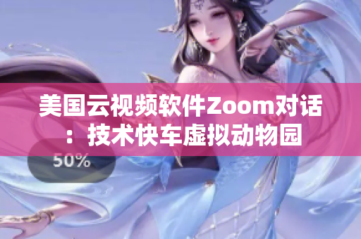 美国云视频软件Zoom对话：技术快车虚拟动物园