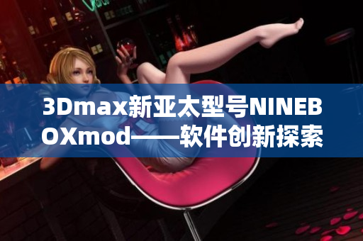 3Dmax新亚太型号NINEBOXmod——软件创新探索