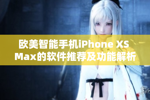 欧美智能手机iPhone XS Max的软件推荐及功能解析