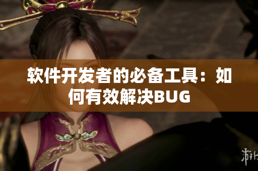 软件开发者的必备工具：如何有效解决BUG