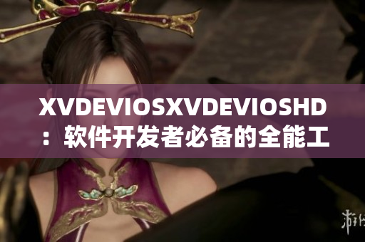 XVDEVIOSXVDEVIOSHD：软件开发者必备的全能工具箱