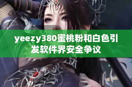 yeezy380蜜桃粉和白色引发软件界安全争议