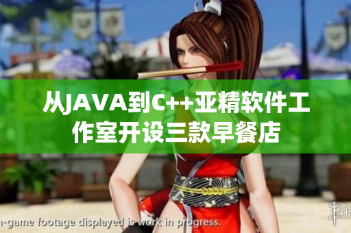 从JAVA到C++亚精软件工作室开设三款早餐店