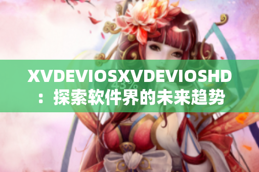 XVDEVIOSXVDEVIOSHD：探索软件界的未来趋势