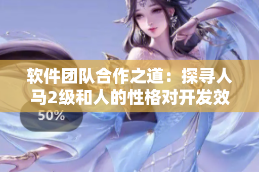 软件团队合作之道：探寻人马2级和人的性格对开发效率的关联