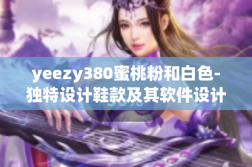 yeezy380蜜桃粉和白色-独特设计鞋款及其软件设计概念