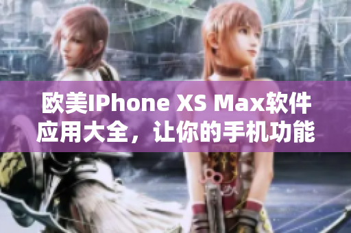 欧美IPhone XS Max软件应用大全，让你的手机功能更加强大