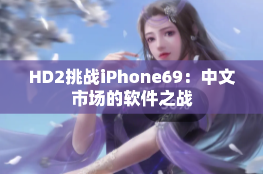 HD2挑战iPhone69：中文市场的软件之战