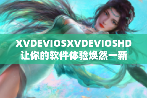 XVDEVIOSXVDEVIOSHD让你的软件体验焕然一新