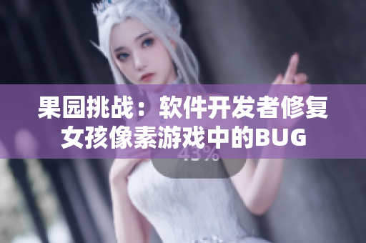 果园挑战：软件开发者修复女孩像素游戏中的BUG