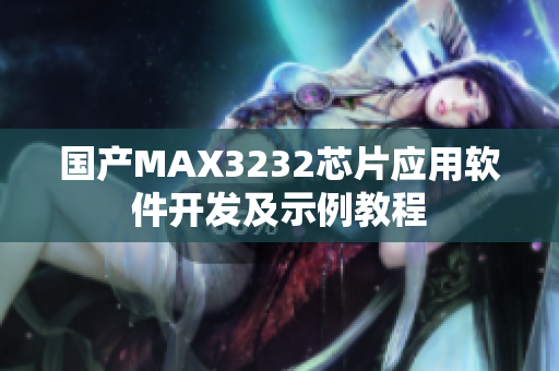 国产MAX3232芯片应用软件开发及示例教程