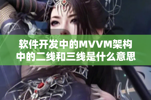 软件开发中的MVVM架构中的二线和三线是什么意思？