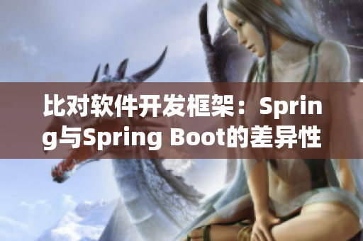 比对软件开发框架：Spring与Spring Boot的差异性分析