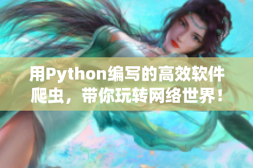 用Python编写的高效软件爬虫，带你玩转网络世界！