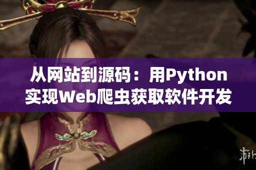 从网站到源码：用Python实现Web爬虫获取软件开发资源