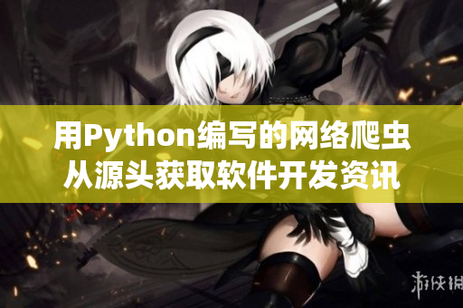 用Python编写的网络爬虫从源头获取软件开发资讯