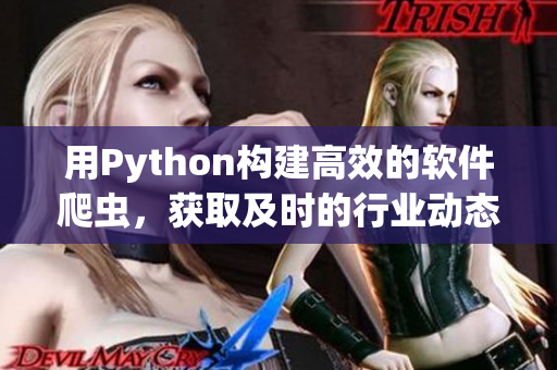 用Python构建高效的软件爬虫，获取及时的行业动态信息